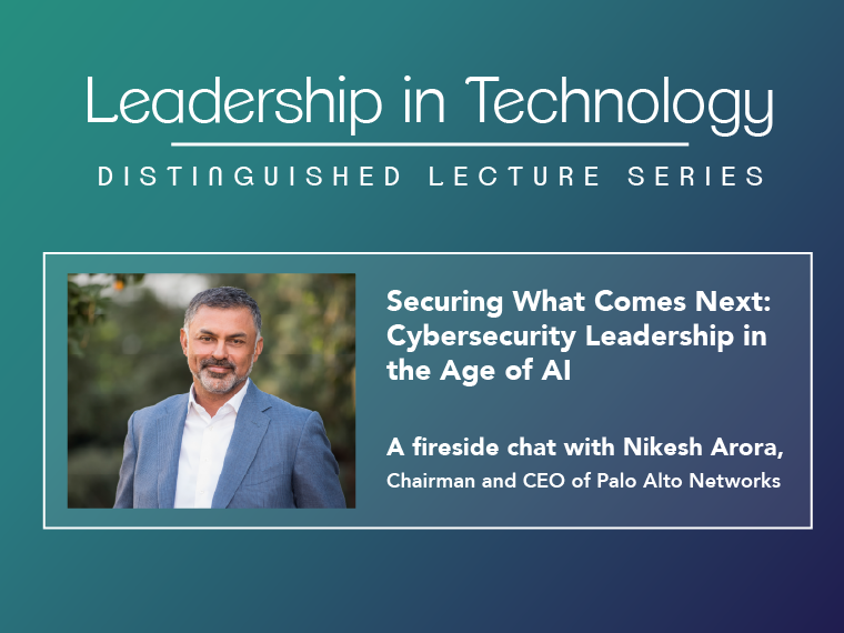 Leadership in Technology: Distinguished Lecture Series - Securing What Comes Next: Cybersecurity Leadership in the Age of AI A fireside chat with Nikesh Arora
